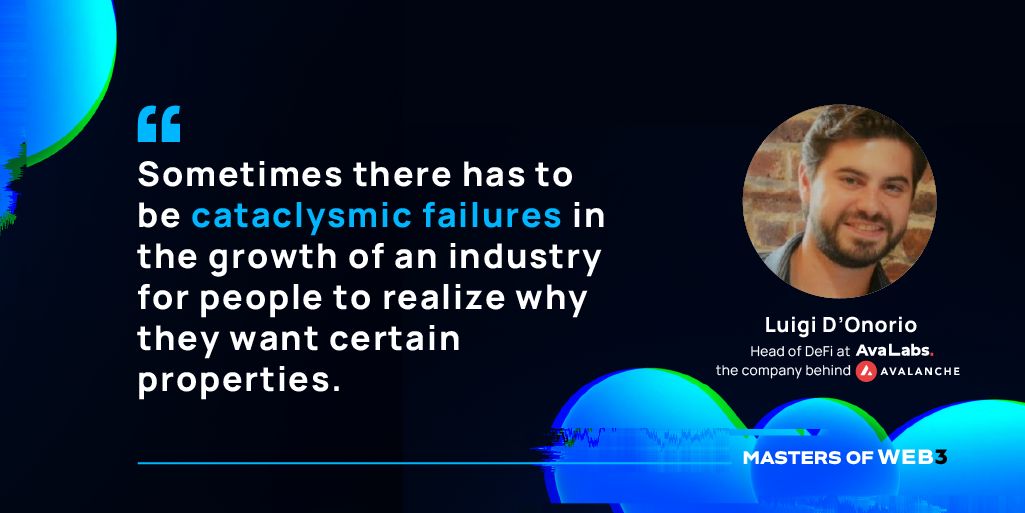 “Sometimes there has to be cataclysmic failures in the growth of an industry for people to realize why they want certain properties.” — Luigi D’Onorio on Masters of Web3 Podcast by Transak