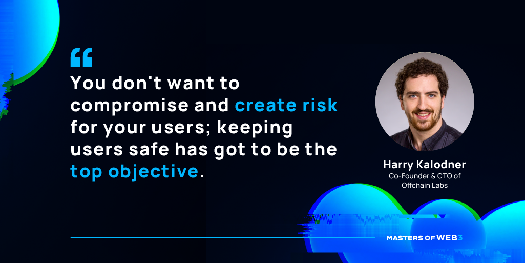 “You don't want to compromise and create risk for your users; keeping users safe has got to be the top objective.” — Harry Kalodner