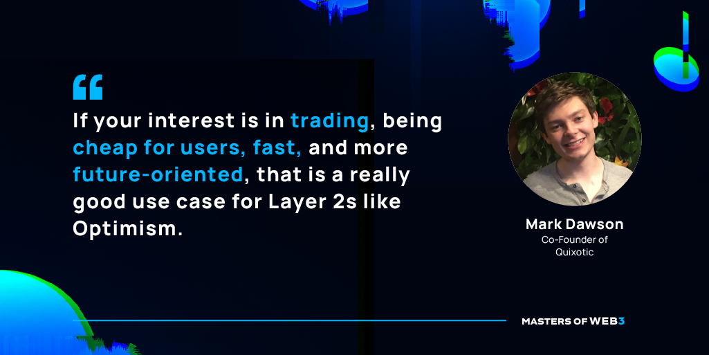 “If your interest is in trading, being cheap for users, fast, and more future-oriented, that is a really good use case for Layer 2s like Optimism.” — Mark Dawson, Co-founder of Quixotic on this weeks Masters of Web3 Podcast
