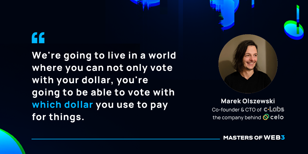 “We're going to live in a world where you can not only vote with your dollar, you're going to be able to vote with which dollar you use to pay for things.” — Marek Olszewski on Masters of Web3 Podcast by Transak