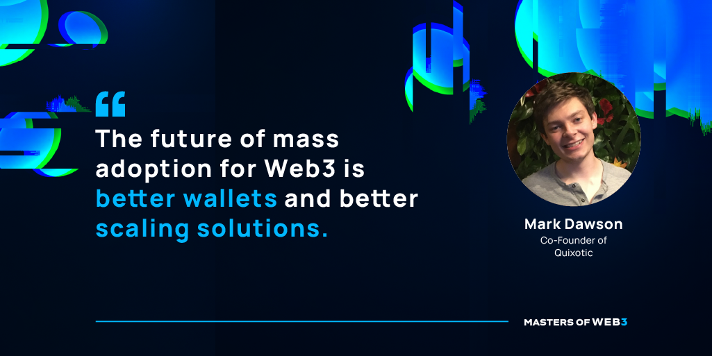 “The future of mass adoption for Web3 is better wallets and better scaling solutions.” — Mark Dawson, Co-founder of Quixotic on this week's Masters of Web3 Podcast