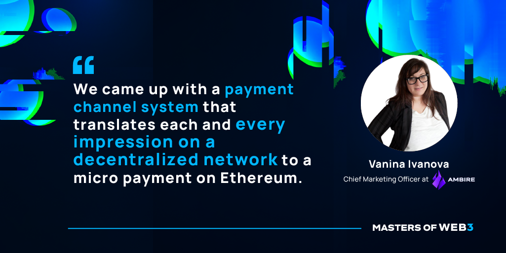 “We came up with a payment channel system that translates each and every impression on a decentralized network to a micro payment on Ethereum.” — Vanina Ivanova on Masters of Web3 Podcast by Transak