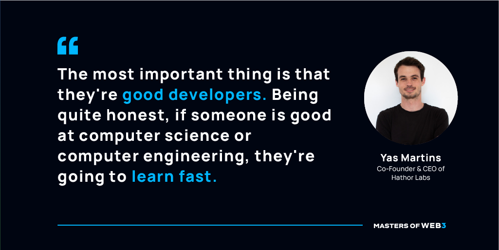 The most important thing is that they're good developers. Being quite honest, if someone is good at computer science or computer engineering, they're going to learn fast." — Yan Martins on Masters of Web3 Podcast by Transak