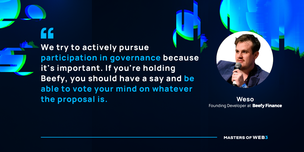 “We try to actively pursue participation in governance because it's important. If you're holding Beefy, you should have a say and be able to vote your mind on whatever the proposal is.” –Weso, Beefy Finance