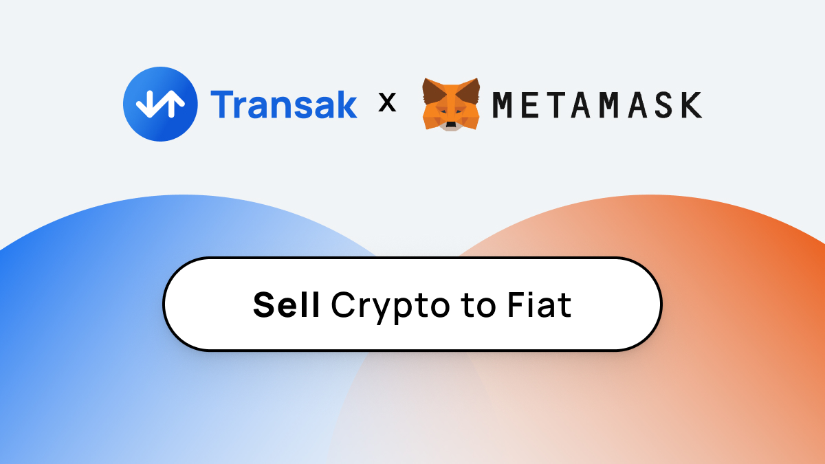 MetaMask Enables ETH Sell Feature Using Transak’s Off-Ramp, Users will be able to sell Ethereum and get fiat directly to their bank accounts across the UK and Europe 
